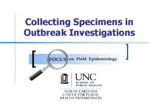 Collecting Specimens in Outbreak Investigations Goals n n