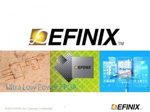 2014 EFINIX Inc Company Confidential Efinix Company Overview