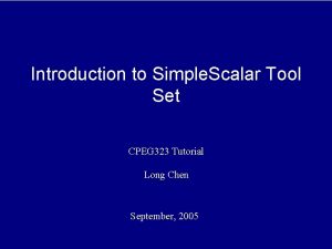 Introduction to Simple Scalar Tool Set CPEG 323