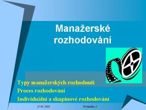 Manaersk rozhodovn Typy manaerskch rozhodnut Proces rozhodovn Individuln