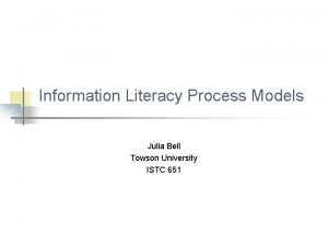 Information Literacy Process Models Julia Bell Towson University