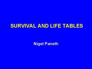 SURVIVAL AND LIFE TABLES Nigel Paneth THE FIRST