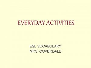 EVERYDAY ACTIVITIES ESL VOCABULARY MRS COVERDALE Wake up