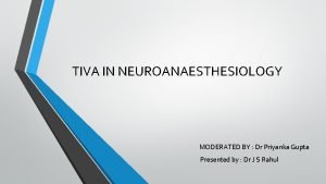 TIVA IN NEUROANAESTHESIOLOGY MODERATED BY Dr Priyanka Gupta