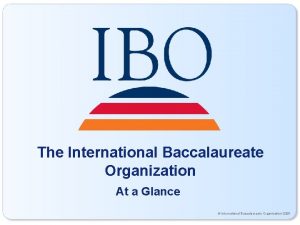 The International Baccalaureate Organization At a Glance International