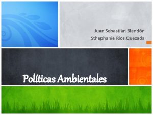 Juan Sebastin Blandn Sthephanie Rios Quezada Polticas Ambientales