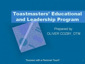 Toastmasters Educational and Leadership Program Prepared by OLIVER