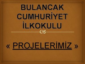 BULANCAK CUMHURYET LKOKULU PROJELERMZ PROJE 1 Projenin Ad