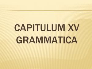 CAPITULUM XV GRAMMATICA Cap XV 1 Verbos 1