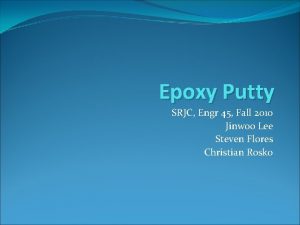 Epoxy Putty SRJC Engr 45 Fall 2010 Jinwoo