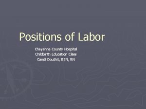 Positions of Labor Cheyenne County Hospital Childbirth Education