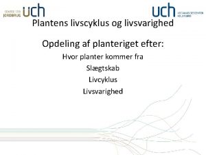 Plantens livscyklus og livsvarighed Opdeling af planteriget efter