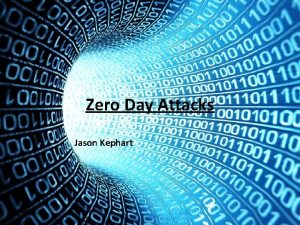 Zero Day Attacks Jason Kephart Purpose The purpose