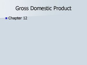 Gross Domestic Product n Chapter 12 What Is