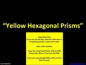 Yellow Hexagonal Prisms Important Note If you can