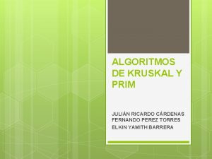 ALGORITMOS DE KRUSKAL Y PRIM JULIN RICARDO CRDENAS ALGORITMOS DE KRUSKAL Y PRIM JULIN RICARDO CRDENAS