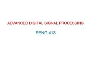 ADVANCED DIGITAL SIGNAL PROCESSING EENG 413 Contents v