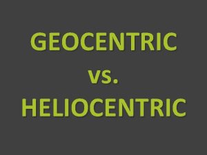 GEOCENTRIC vs HELIOCENTRIC Age of Enlightenment A cultural