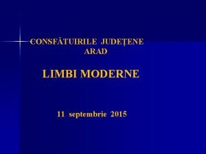 CONSFTUIRILE JUDEENE ARAD LIMBI MODERNE 11 septembrie 2015