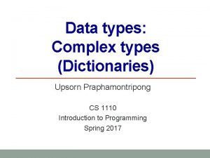 Data types Complex types Dictionaries Upsorn Praphamontripong CS