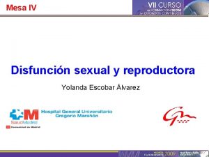 Mesa IV Disfuncin sexual y reproductora Yolanda Escobar