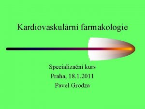 Kardiovaskulrn farmakologie Specializan kurs Praha 18 1 2011