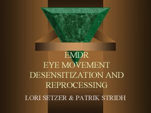 EMDR EYE MOVEMENT DESENSITIZATION AND REPROCESSING LORI SETZER