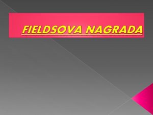 FIELDSOVA NAGRADA FIELDSOVA NAGRADA Fieldsova medalja je visoko