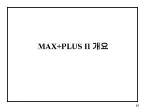 MAXPLUS II 43 Complex PLD CPLD A PLD