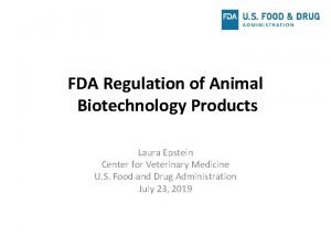 FDA Regulation of Animal Biotechnology Products Laura Epstein