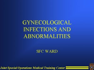 GYNECOLOGICAL INFECTIONS AND ABNORMALITIES SFC WARD Joint Special