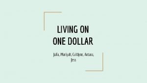 LIVING ON ONE DOLLAR Julia Mariyah Caitlynn Antara