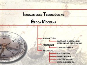 INNOVACIONES TECNOLGICAS POCA MODERNA ASIGNATURA PROFESOR BARROCO ILUSTRACIN