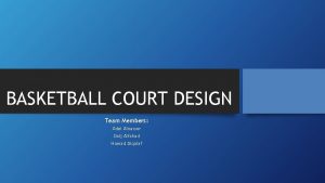 BASKETBALL COURT DESIGN Team Members Adel Alnasser Daij
