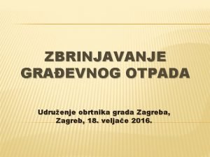 ZBRINJAVANJE GRAEVNOG OTPADA Udruenje obrtnika grada Zagreba Zagreb