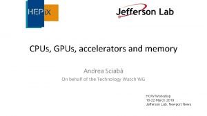 CPUs GPUs accelerators and memory Andrea Sciab On