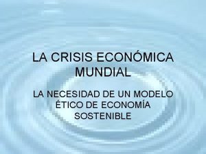 LA CRISIS ECONMICA MUNDIAL LA NECESIDAD DE UN