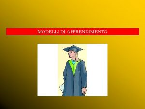 MODELLI DI APPRENDIMENTO LAPPRENDIMENTO Riflessione iniziale Lobiettivo di