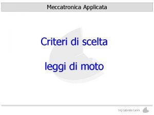 Meccatronica Applicata Criteri di scelta leggi di moto