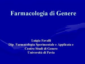 Farmacologia di Genere Luigia Favalli Dip Farmacologia Sperimentale