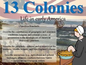 13 Life Colonies in early America ObjectivesStandards Describe