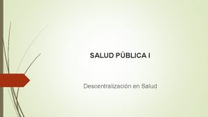 SALUD PBLICA I Descentralizacin en Salud Ventajas y