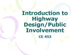 Introduction to Highway DesignPublic Involvement CE 453 Ancient