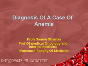 Diagnosis Of A Case Of Anemia Prof Sameh