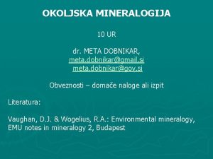OKOLJSKA MINERALOGIJA 10 UR dr META DOBNIKAR meta OKOLJSKA MINERALOGIJA 10 UR dr META DOBNIKAR meta