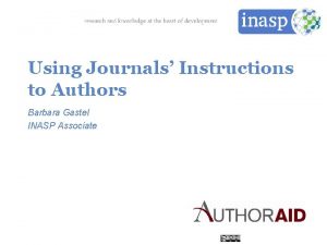 Using Journals Instructions to Authors Barbara Gastel INASP