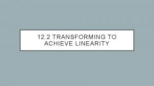 12 2 TRANSFORMING TO ACHIEVE LINEARITY NONLINEAR MODELS