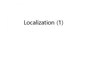 Localization 1 Localization Navigation System Localization Where am