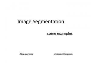 Image Segmentation some examples Zhiqiang wang zwang 22kent