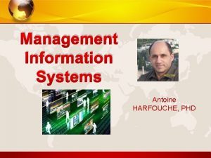 Management Information Systems Antoine HARFOUCHE PHD Dr Antoine Management Information Systems Antoine HARFOUCHE PHD Dr Antoine
